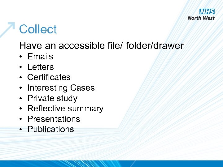 Collect Have an accessible file/ folder/drawer • • Emails Letters Certificates Interesting Cases Private