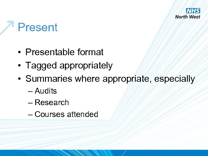 Present • Presentable format • Tagged appropriately • Summaries where appropriate, especially – Audits