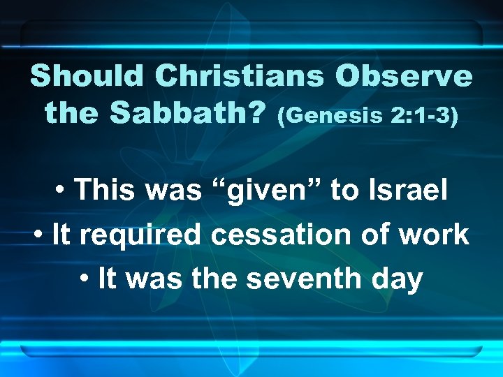 Should Christians Observe the Sabbath? (Genesis 2: 1 -3) • This was “given” to