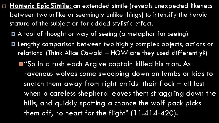  Homeric Epic Simile: an extended simile (reveals unexpected likeness between two unlike or