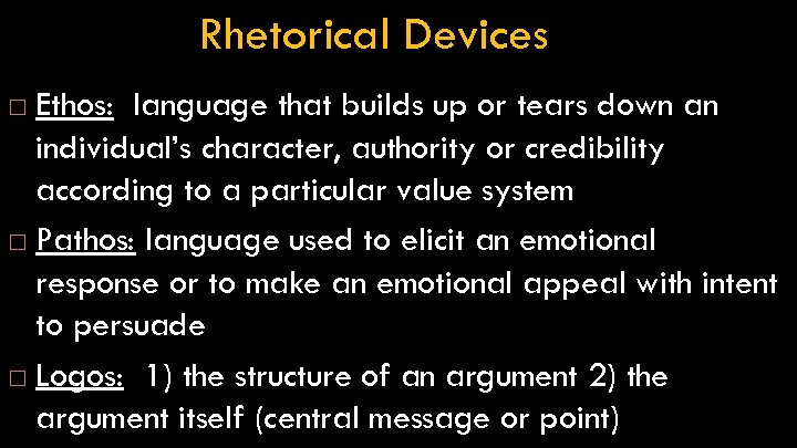 Rhetorical Devices Ethos: language that builds up or tears down an individual’s character, authority