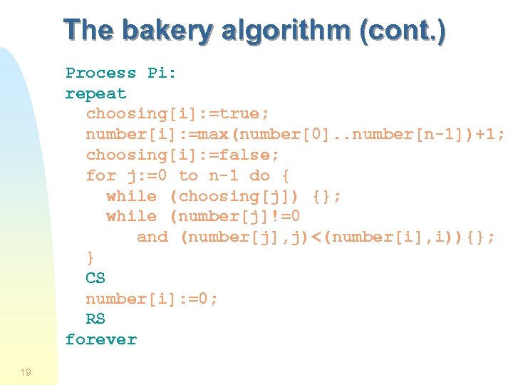 The bakery algorithm (cont. ) Process Pi: repeat choosing[i]: =true; number[i]: =max(number[0]. . number[n-1])+1;