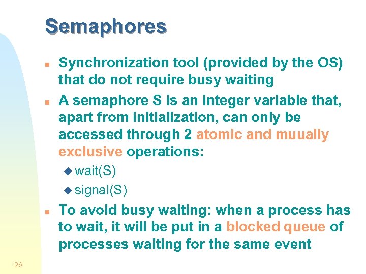 Semaphores n n Synchronization tool (provided by the OS) that do not require busy