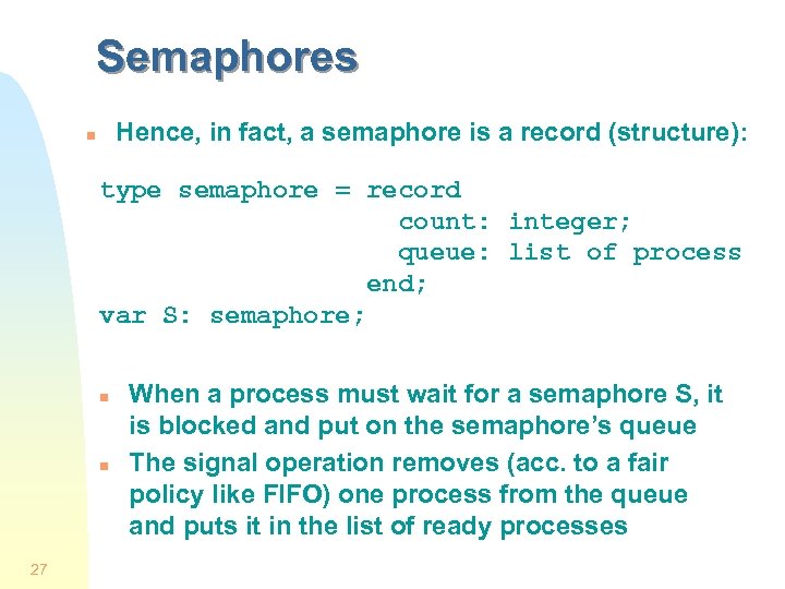 Semaphores Hence, in fact, a semaphore is a record (structure): n type semaphore =