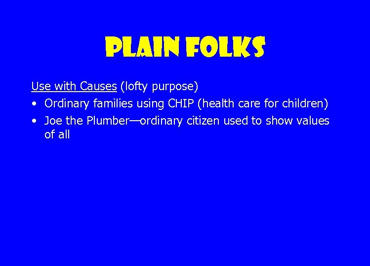 Plain Folks Use with Causes (lofty purpose) • Ordinary families using CHIP (health care