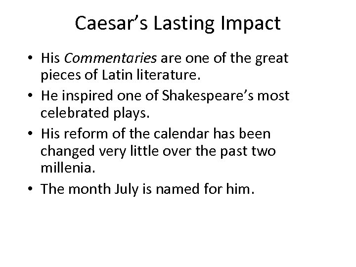 Caesar’s Lasting Impact • His Commentaries are one of the great pieces of Latin