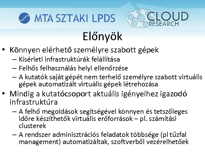 Előnyök • Könnyen elérhető személyre szabott gépek – Kísérleti infrastruktúrák felállítása – Felhős felhasználás