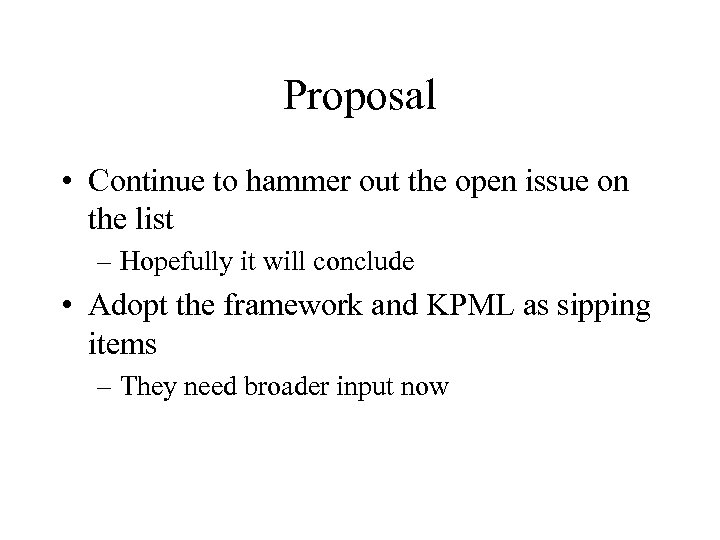 Proposal • Continue to hammer out the open issue on the list – Hopefully