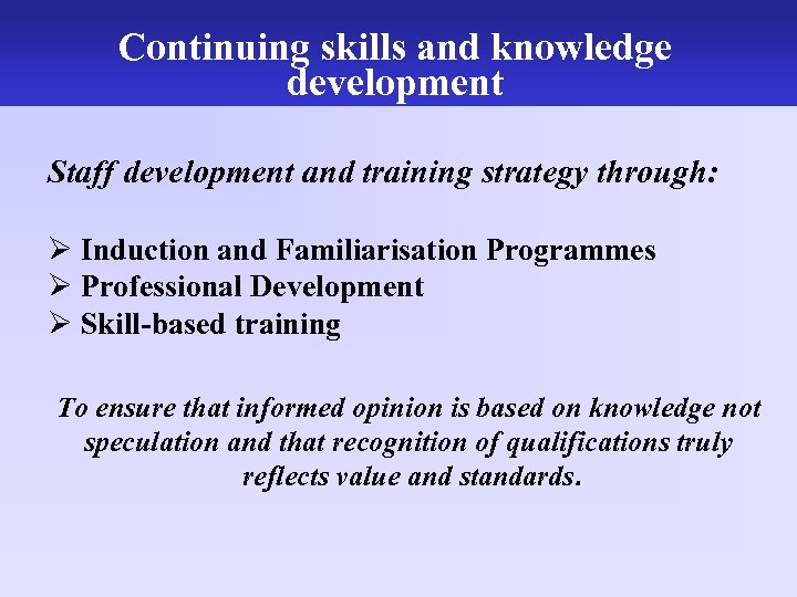 Continuing skills and knowledge development Staff development and training strategy through: Ø Induction and