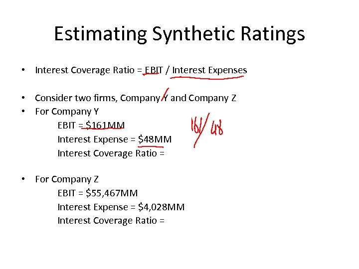 Estimating Synthetic Ratings • Interest Coverage Ratio = EBIT / Interest Expenses • Consider