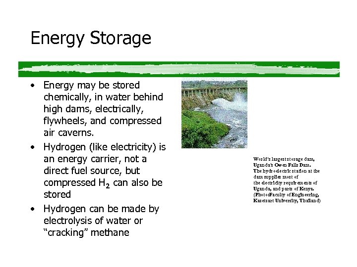 Energy Storage • Energy may be stored chemically, in water behind high dams, electrically,