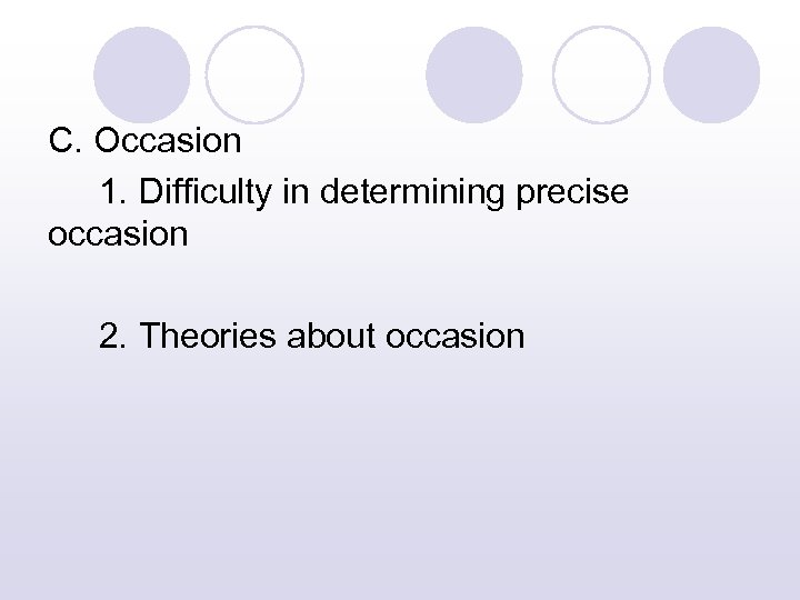 C. Occasion 1. Difficulty in determining precise occasion 2. Theories about occasion 