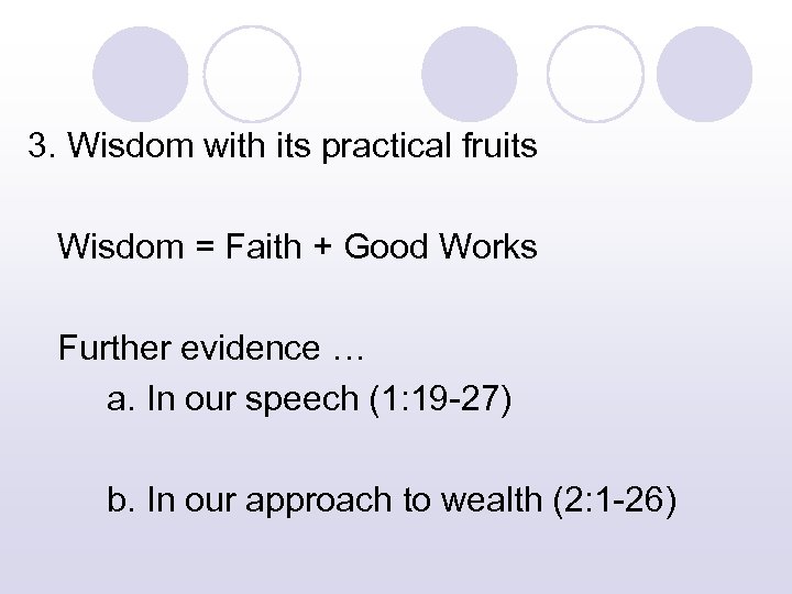 3. Wisdom with its practical fruits Wisdom = Faith + Good Works Further evidence