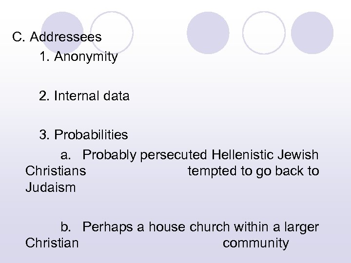 C. Addressees 1. Anonymity 2. Internal data 3. Probabilities a. Probably persecuted Hellenistic Jewish