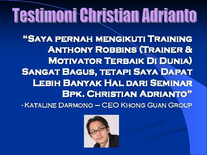 “Saya pernah mengikuti Training Anthony Robbins (Trainer & Motivator Terbaik Di Dunia) Sangat Bagus,