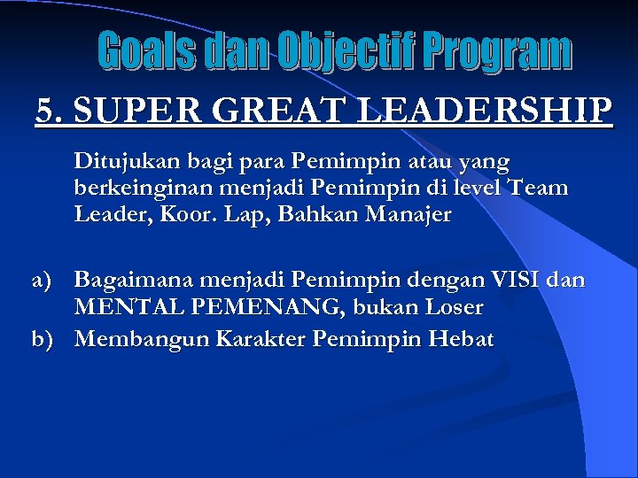 5. SUPER GREAT LEADERSHIP Ditujukan bagi para Pemimpin atau yang berkeinginan menjadi Pemimpin di