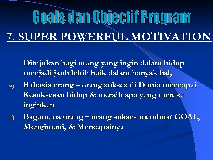 7. SUPER POWERFUL MOTIVATION a) b) Ditujukan bagi orang yang ingin dalam hidup menjadi