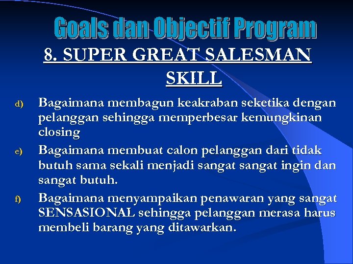 8. SUPER GREAT SALESMAN SKILL d) e) f) Bagaimana membagun keakraban seketika dengan pelanggan