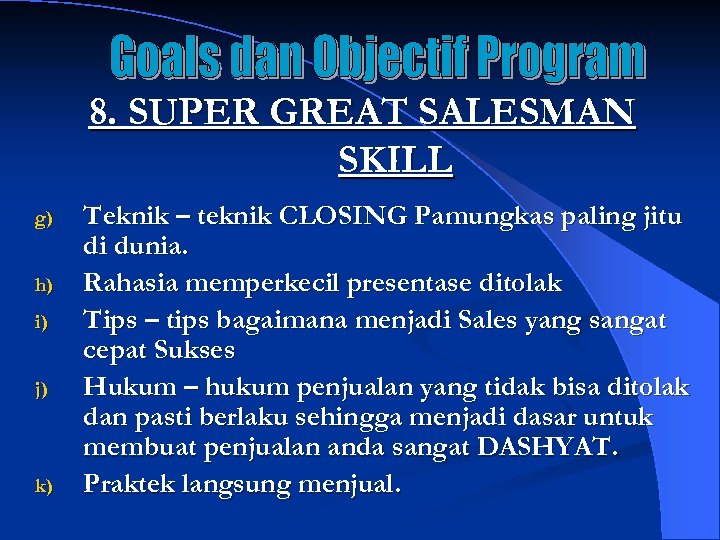 8. SUPER GREAT SALESMAN SKILL g) h) i) j) k) Teknik – teknik CLOSING