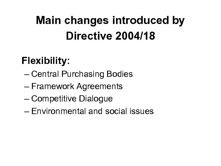 Main changes introduced by Directive 2004/18 Ø Flexibility: – Central Purchasing Bodies – Framework