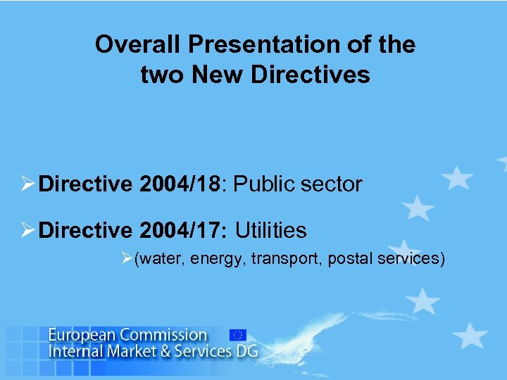 Overall Presentation of the two New Directives Ø Directive 2004/18: Public sector Ø Directive