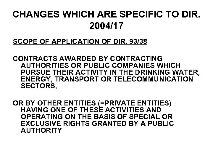CHANGES WHICH ARE SPECIFIC TO DIR. 2004/17 SCOPE OF APPLICATION OF DIR. 93/38 CONTRACTS