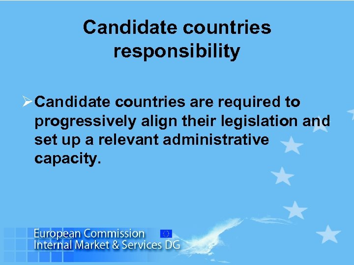 Candidate countries responsibility Ø Candidate countries are required to progressively align their legislation and