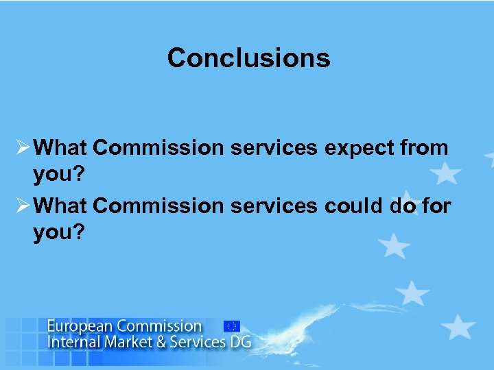Conclusions Ø What Commission services expect from you? Ø What Commission services could do