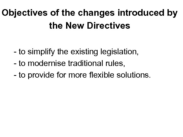 Objectives of the changes introduced by the New Directives Ø - to simplify the