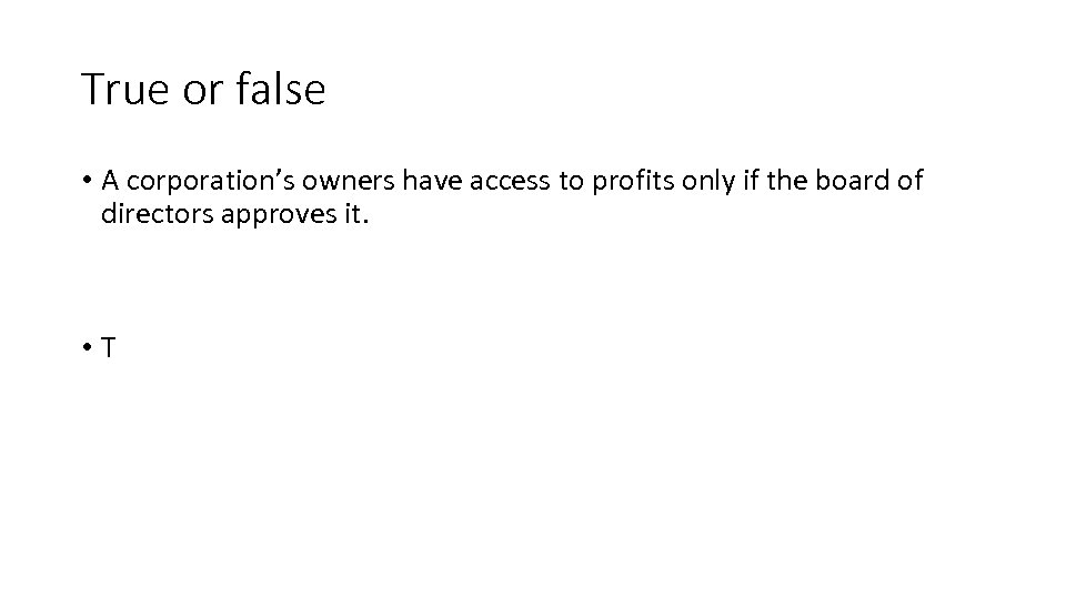 True or false • A corporation’s owners have access to profits only if the