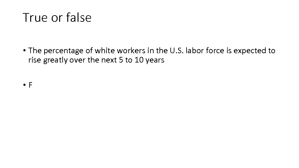 True or false • The percentage of white workers in the U. S. labor