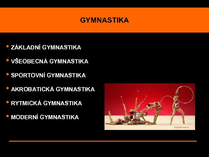 GYMNASTIKA • ZÁKLADNÍ GYMNASTIKA • VŠEOBECNÁ GYMNASTIKA • SPORTOVNÍ GYMNASTIKA • AKROBATICKÁ GYMNASTIKA •