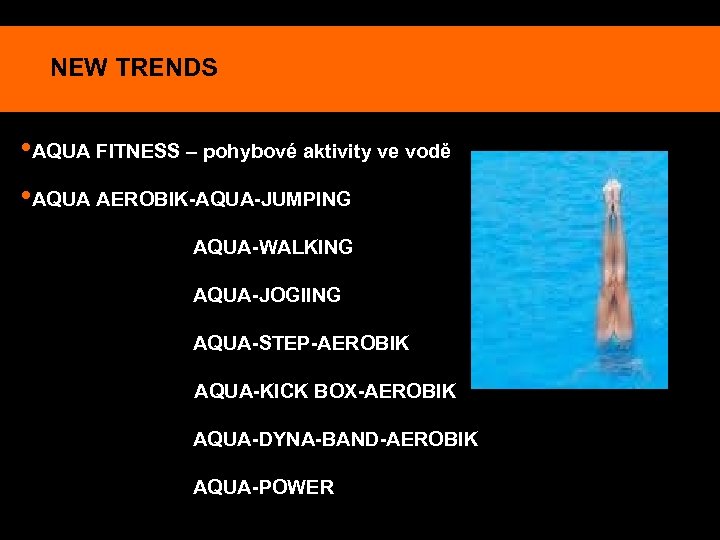 NEW TRENDS • AQUA FITNESS – pohybové aktivity ve vodě • AQUA AEROBIK-AQUA-JUMPING AQUA-WALKING