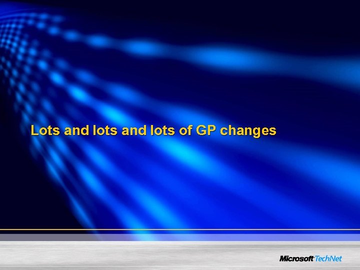 Lots and lots of GP changes 
