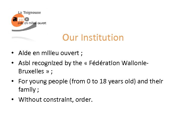 Our Institution • Aide en milieu ouvert ; • Asbl recognized by the «