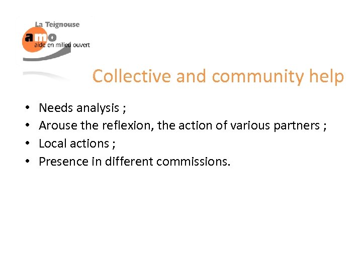 Collective and community help • • Needs analysis ; Arouse the reflexion, the action