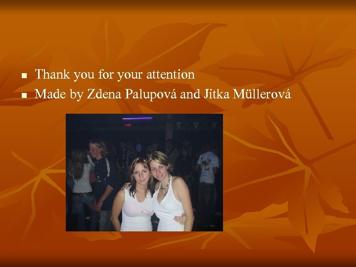 n n Thank you for your attention Made by Zdena Palupová and Jitka Müllerová
