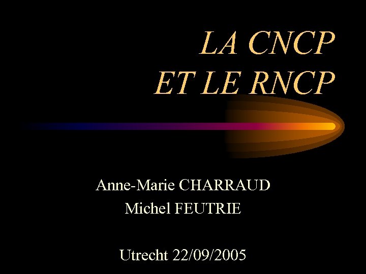 LA CNCP ET LE RNCP Anne-Marie CHARRAUD Michel FEUTRIE Utrecht 22/09/2005 