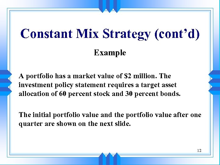 Constant Mix Strategy (cont’d) Example A portfolio has a market value of $2 million.