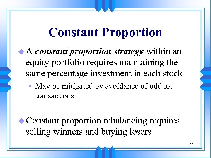 Constant Proportion u. A constant proportion strategy within an equity portfolio requires maintaining the