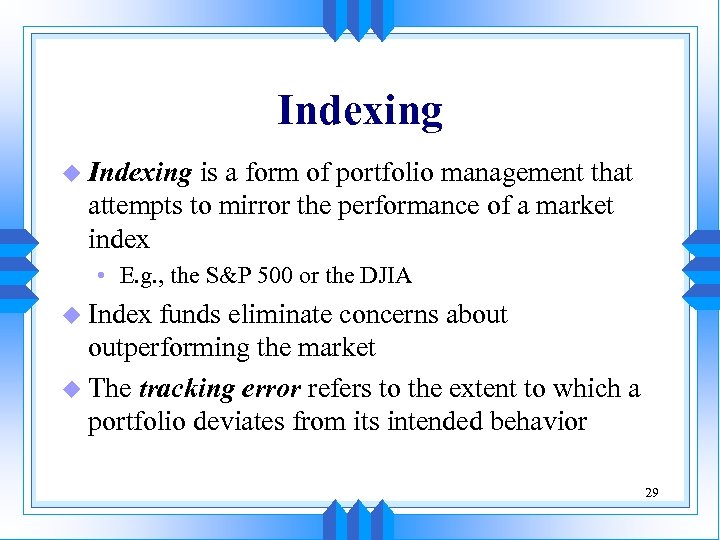 Indexing u Indexing is a form of portfolio management that attempts to mirror the