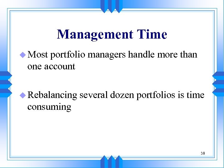 Management Time u Most portfolio managers handle more than one account u Rebalancing several
