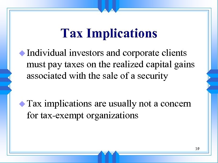 Tax Implications u Individual investors and corporate clients must pay taxes on the realized
