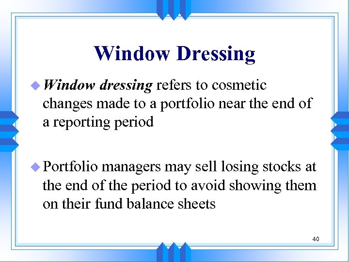 Window Dressing u Window dressing refers to cosmetic changes made to a portfolio near