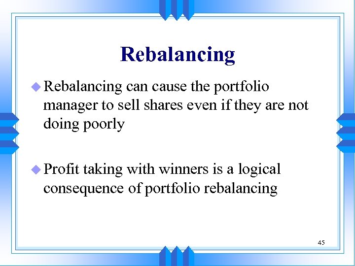 Rebalancing u Rebalancing can cause the portfolio manager to sell shares even if they