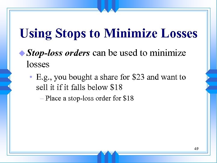 Using Stops to Minimize Losses u Stop-loss orders can be used to minimize losses