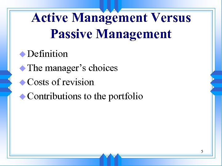 Active Management Versus Passive Management u Definition u The manager’s choices u Costs of