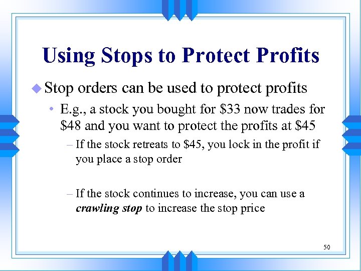 Using Stops to Protect Profits u Stop orders can be used to protect profits