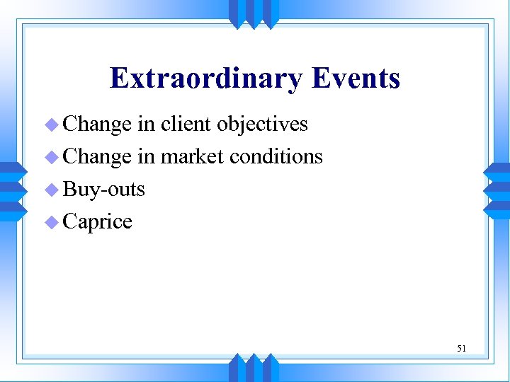 Extraordinary Events u Change in client objectives u Change in market conditions u Buy-outs