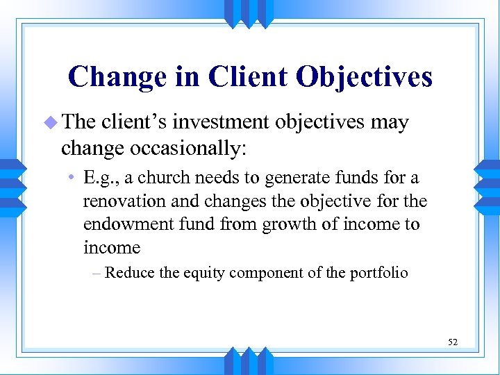 Change in Client Objectives u The client’s investment objectives may change occasionally: • E.